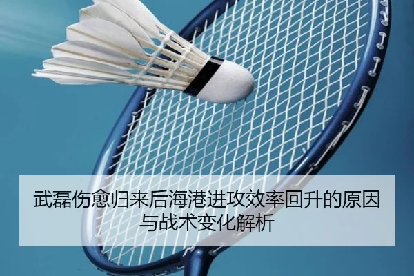 武磊伤愈归来后海港进攻效率回升的原因与战术变化解析